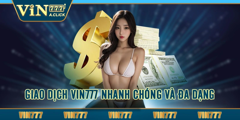 Giao dịch VIN777 nhanh chóng và đa dạng