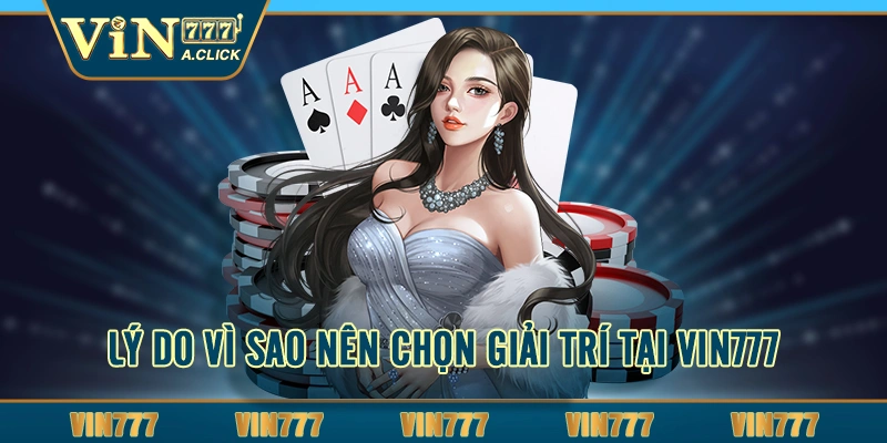 Lý do vì sao nên chọn giải trí tại VIN777