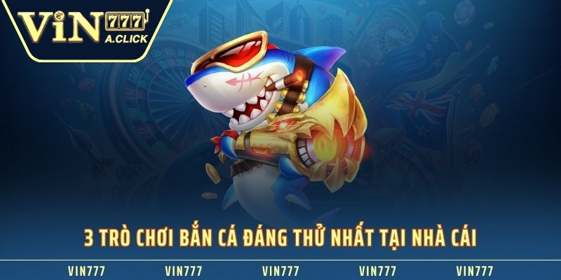 3 trò chơi bắn cá đáng thử nhất tại nhà cái