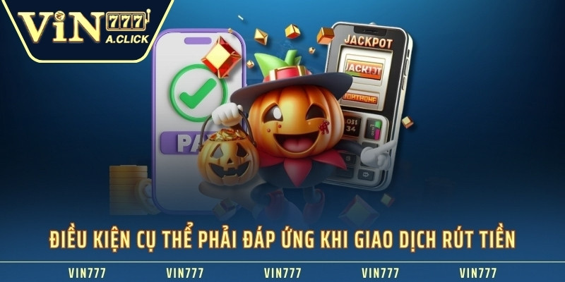 Điều kiện cụ thể phải đáp ứng khi giao dịch rút tiền