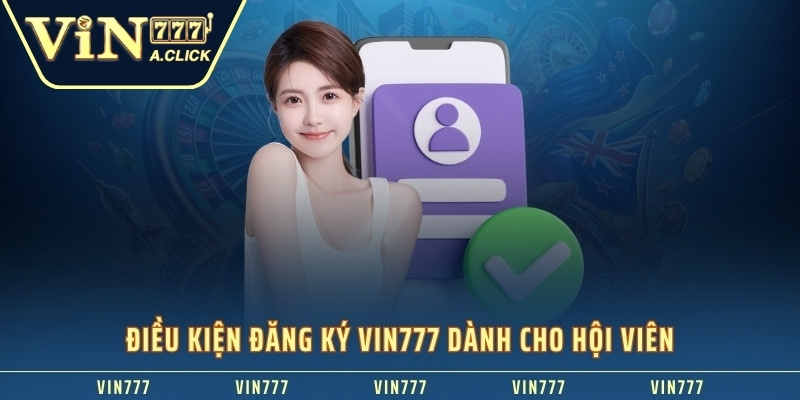 Điều kiện đăng ký VIN777 dành cho hội viên