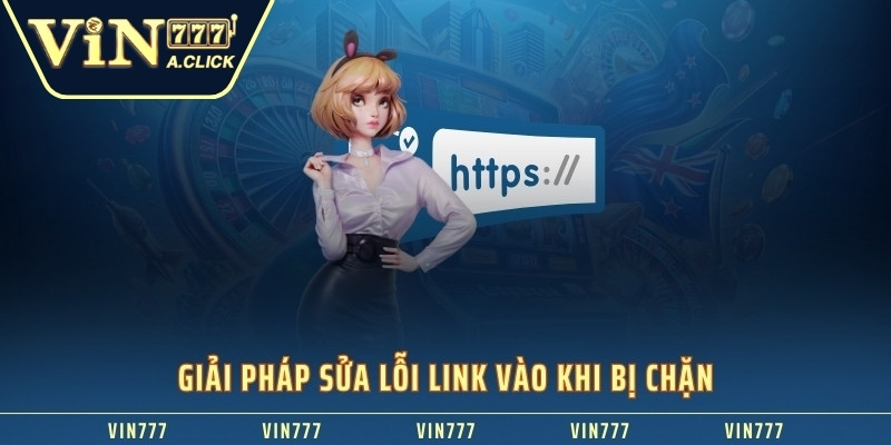 Giải pháp sửa lỗi link vào khi bị chặn