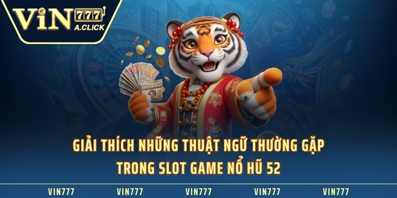 Giải thích những thuật ngữ thường gặp trong slot game nổ hũ 52