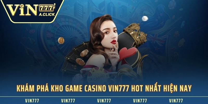 Khám phá kho game casino VIN777 hot nhất hiện nay