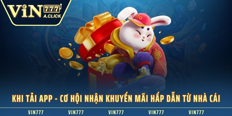 Khi tải app - Cơ hội nhận khuyến mãi hấp dẫn từ nhà cái