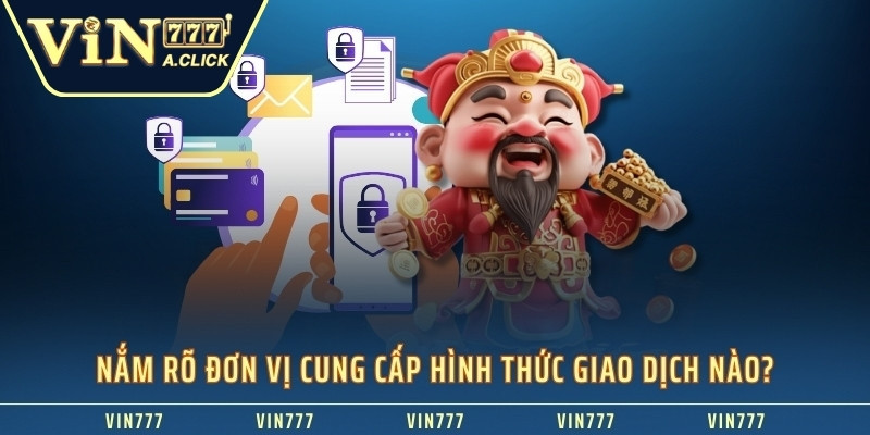 Nắm rõ đơn vị cung cấp hình thức giao dịch nào?