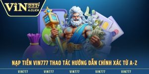 Nạp Tiền VIN777 Thao Tác Hướng Dẫn Chính Xác Từ A-Z