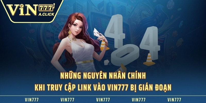 Những nguyên nhân chính khi truy cập link vào VIN777 bị gián đoạn