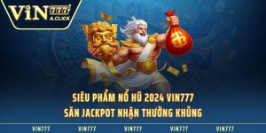 Siêu Phẩm Nổ Hũ 2024 Của Nhà VIN777