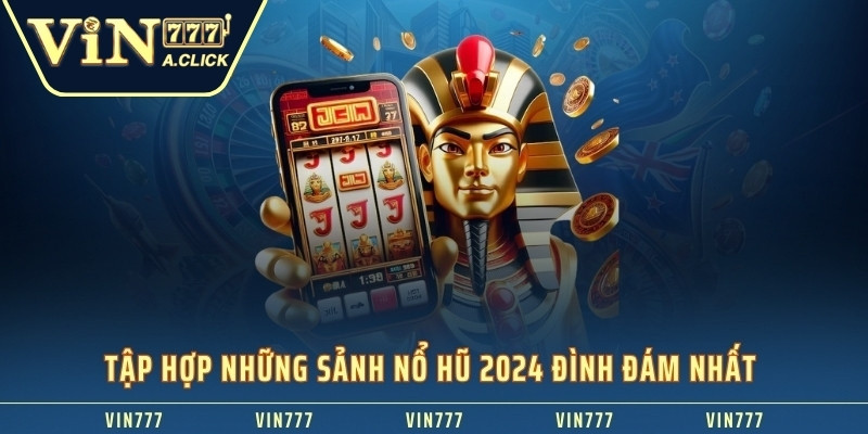 Tập hợp những sảnh nổ hũ 2024 đình đám nhất 