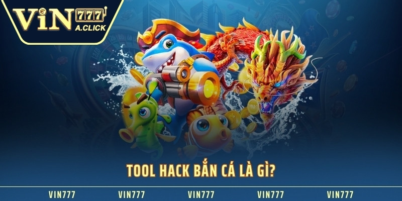 Tool hack bắn cá là gì?